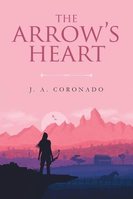 The Arrow's Heart by Coronado, J. a.