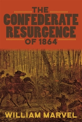 The Confederate Resurgence of 1864 by Marvel, William