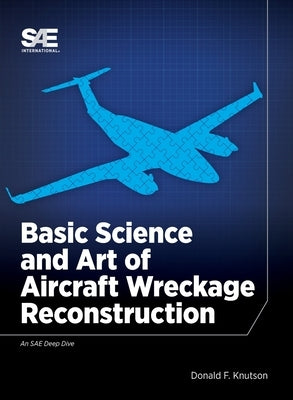 Basic Science and Art of Aircraft Wreckage Reconstruction by Knutson, Donald