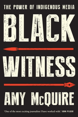 Black Witness: The Power of Indigenous Media by McQuire, Amy