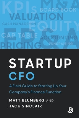 Startup CFO: A Field Guide to Starting Up Your Company's Finance Function by Blumberg, Matt