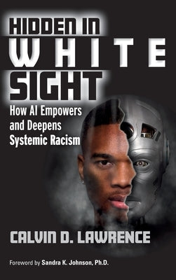 Hidden in White Sight: How AI Empowers and Deepens Systemic Racism by Lawrence, Calvin
