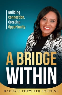 A Bridge Within: Building Connection. Creating Opportunity. by Tutwiler Fortune, Rachael