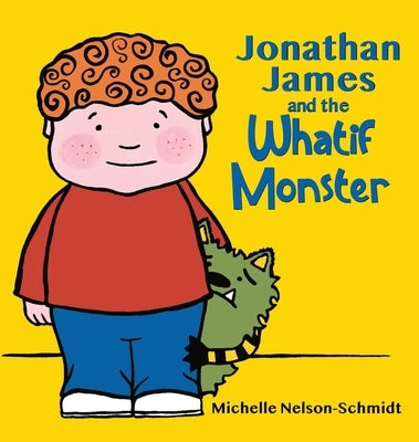 Jonathan James and the Whatif Monster by Nelson-Schmidt, Michelle