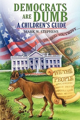 Democrats Are Dumb: A Children's Guide by Stephens, Mark W.