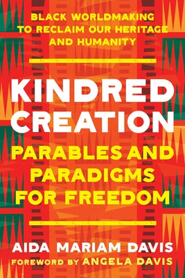 Kindred Creation: Parables and Paradigms for Freedom--Black Worldmaking to Reclaim Our Heritage and Humanity by Davis, Aida Mariam