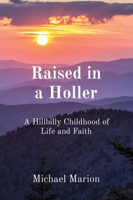 Raised in a Holler: A Hillbilly Childhood of Life and Faith by Marion, Michael