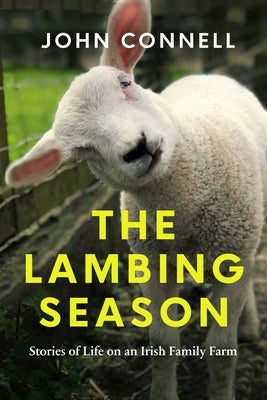 The Lambing Season: Stories of Life on an Irish Family Farm by Connell, John