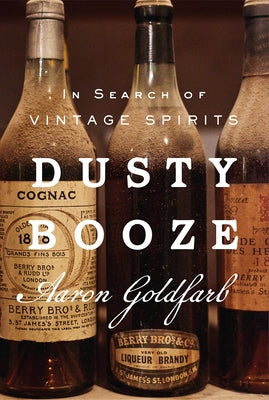 Dusty Booze: In Search of Vintage Spirits by Goldfarb, Aaron