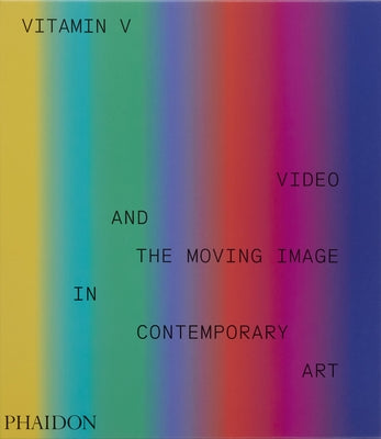 Vitamin V: Video and the Moving Image in Contemporary Art by Editors, Phaidon