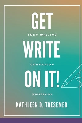 Get Write On It: Your Writing Companion by Tresemer, Kathleen D.