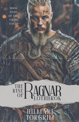 The Rise of Ragnar Lothbrok by Torgrim, Hilmarj