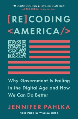 Recoding America: Why Government Is Failing in the Digital Age and How We Can Do Better by Pahlka, Jennifer