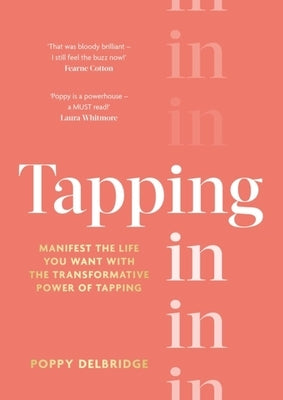 Tapping in: Manifest the Life You Want with the Transformative Power of Tapping by Delbridge, Poppy