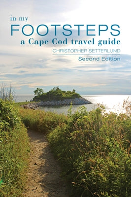 In My Footsteps: A Cape Cod Traveler's Guide, Second Edition by Setterlund, Christopher