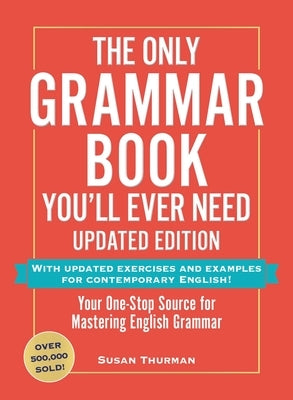 The Only Grammar Book You'll Ever Need, Updated Edition: Your One-Stop Source for Mastering English Grammar by Thurman, Susan