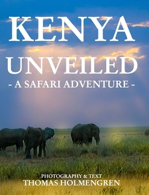 Kenya Unveiled: A Safari Adventure by Holmengren, Thomas