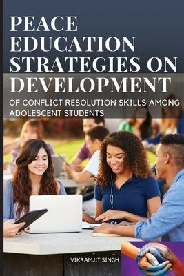 The peace education strategies on development of conflict resolution skills among adolescent students by Singh, Vikramjit