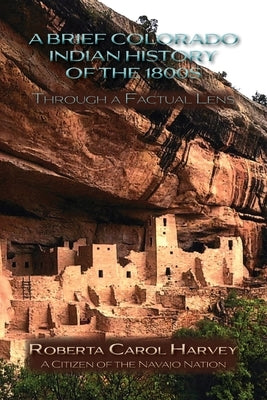 A Brief Colorado Indian History of the 1800s Through A Factual Lens (Softcover) by Harvey, Roberta Carol