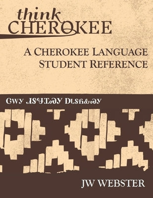 Think Cherokee A Cherokee Language Student Reference by Webster, Jw