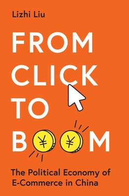 From Click to Boom: The Political Economy of E-Commerce in China by Liu, Lizhi