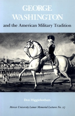 George Washington and the American Military Tradition by Higginbotham, Don