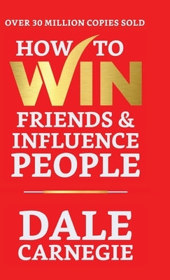 How to Win Friends and Influence People by Carnegie, Dale