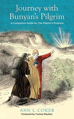 Journey with Bunyan's Pilgrim: A Companion Guide for John Bunyan's Classic The Pilgrim's Progress by Coker, Ann L.