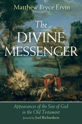 The Divine Messenger: Appearances of the Son of God in the Old Testament by Ervin, Matthew Bryce