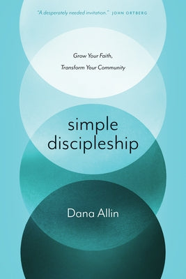 Simple Discipleship: Grow Your Faith, Transform Your Community by Allin, Dana