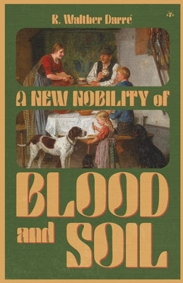 A New Nobility of Blood and Soil by DarrÃ©, Richard Walther