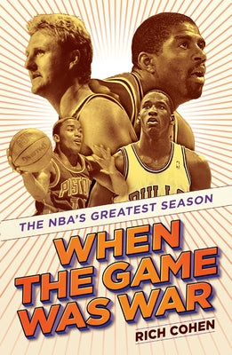 When the Game Was War: The NBA's Greatest Season by Cohen, Rich