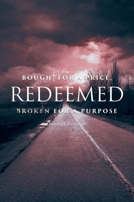 Redeemed: Bought for a Price, Broken for a Purpose by Kastelan, Rebekah