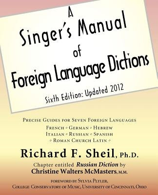 A Singer's Manual of Foreign Language Dictions: Sixth Edition, Updated 2012 by Sheil, Richard F.