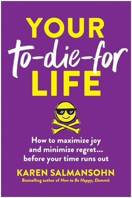 Your To-Die-For Life: How to Maximize Joy and Minimize Regret . . . Before Your Time Runs Out by Salmansohn, Karen