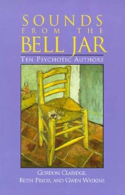 Sounds From the Bell Jar: Ten Psychotic Authors by Claridge, Gordon