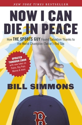 Now I Can Die in Peace: How The Sports Guy Found Salvation Thanks to the World Champion (Twice!) Red Sox by Simmons, Bill