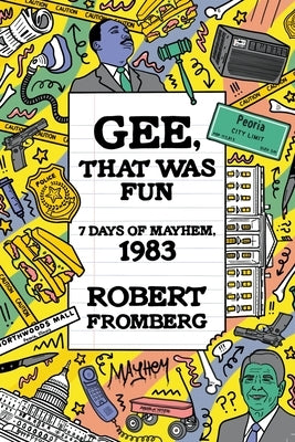 Gee, That Was Fun: 7 Days of Mayhem, 1983 by Fromberg, Robert