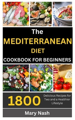 The Mediterranean Diet Cookbook: 1800 Delicious Recipes for Two and a Healthier Lifestyle. by Nash, Mary