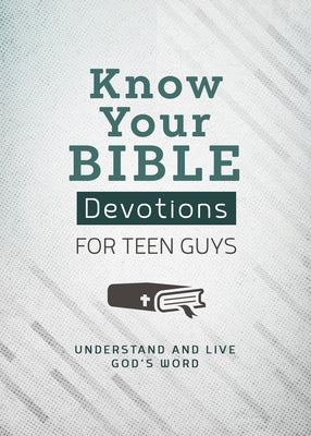 Know Your Bible Devotions for Teen Guys: Understand and Live God's Word by Priebe, Trisha