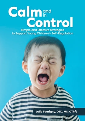 Calm and in Control: Simple and Effective Strategies to Support Young Children's Self-Regulation by Tourigny, Julie