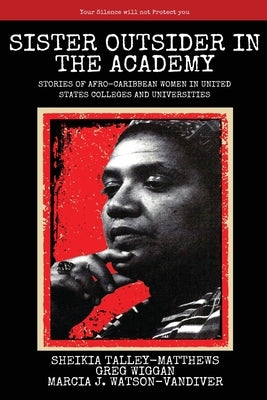 Sister Outsider in the Academy: Untold Stories of Afro-Caribbean Women in United States Colleges and Universities by Talley-Matthews, Sheikia