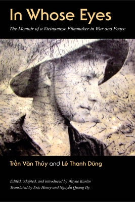 In Whose Eyes: The Memoir of a Vietnamese Filmmaker in War and Peace by Thuy, Tran Van