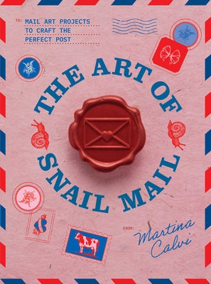 The Art of Snail Mail: 20 Mail Art Projects for Crafting Connection by Calvi, Martina