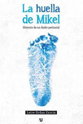 La huella de Mikel: Historia de un duelo perinatal by Ordax Garc&#195;&#173;a, Leire