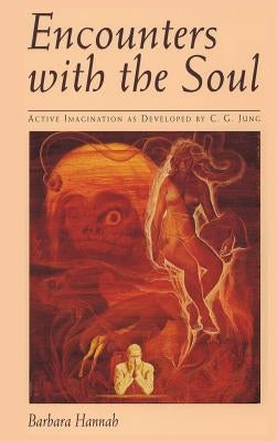 Encounters with the Soul: Active Imagination as Developed by C.G. Jung by Hannah, Barbara