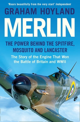 Merlin: The Power Behind the Spitfire, Mosquito and Lancaster: The Story of the Engine That Won the Battle of Britain and WWII by Hoyland, Graham