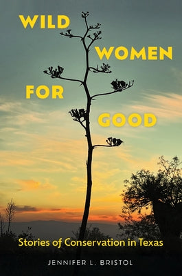 Wild Women for Good: Stories of Conservation in Texas by Bristol, Jennifer L.