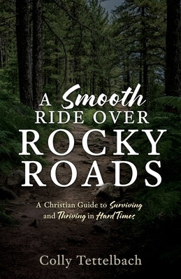 A Smooth Ride Over Rocky Roads: A Christian Guide to Surviving and Thriving in Hard Times by Tettelbach, Colly