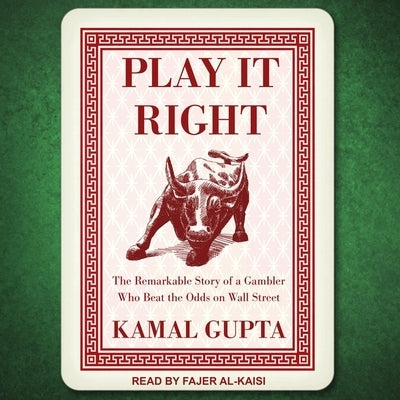 Play It Right: The Remarkable Story of a Gambler Who Beat the Odds on Wall Street by Gupta, Kamal
